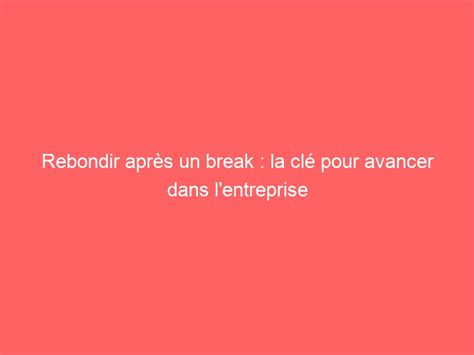 qui doit faire le premier pas après un break